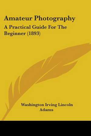 Amateur Photography de Washington Irving Lincoln Adams