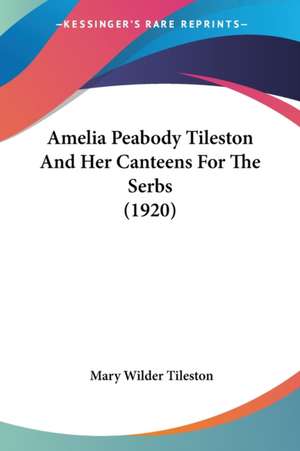 Amelia Peabody Tileston And Her Canteens For The Serbs (1920) de Mary Wilder Tileston