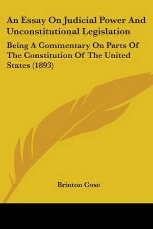 An Essay On Judicial Power And Unconstitutional Legislation de Brinton Coxe