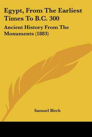 Egypt, From The Earliest Times To B.C. 300 de Samuel Birch