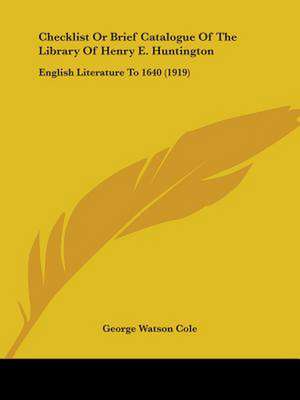 Checklist Or Brief Catalogue Of The Library Of Henry E. Huntington de George Watson Cole