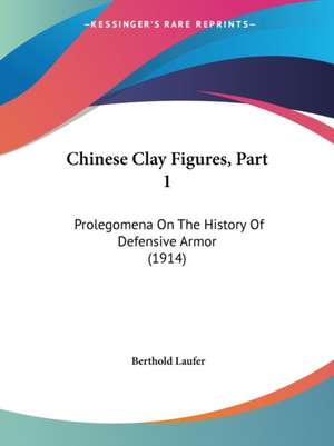 Chinese Clay Figures, Part 1 de Berthold Laufer