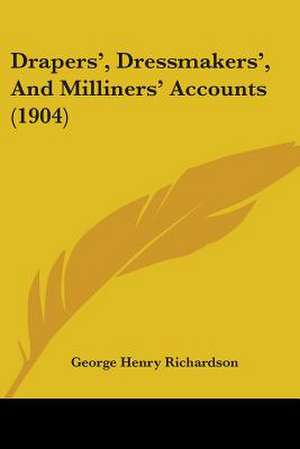 Drapers', Dressmakers', And Milliners' Accounts (1904) de George Henry Richardson