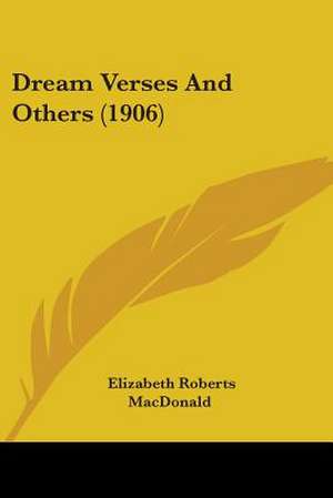 Dream Verses And Others (1906) de Elizabeth Roberts Macdonald