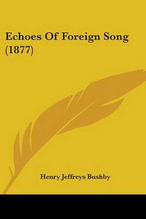 Echoes Of Foreign Song (1877) de Henry Jeffreys Bushby