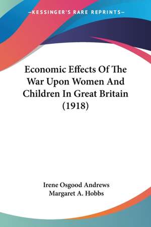 Economic Effects Of The War Upon Women And Children In Great Britain (1918) de Irene Osgood Andrews