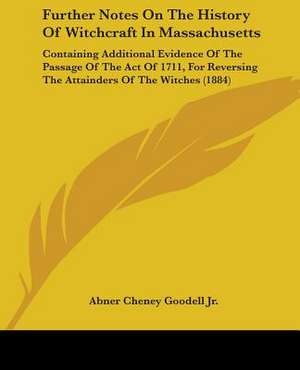 Further Notes On The History Of Witchcraft In Massachusetts de Abner Cheney Goodell Jr.