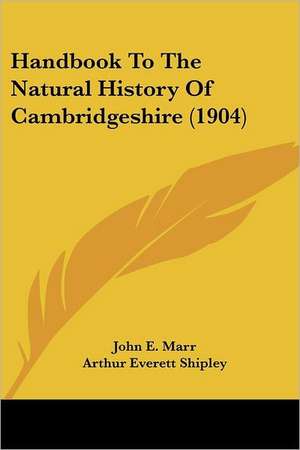 Handbook To The Natural History Of Cambridgeshire (1904) de John E. Marr