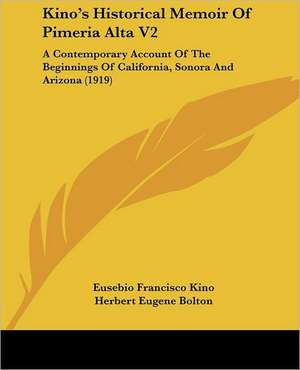 Kino's Historical Memoir Of Pimeria Alta V2 de Eusebio Francisco Kino