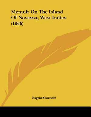 Memoir On The Island Of Navassa, West Indies (1866) de Eugene Gaussoin