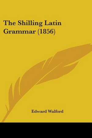 The Shilling Latin Grammar (1856) de Edward Walford