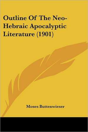 Outline Of The Neo-Hebraic Apocalyptic Literature (1901) de Moses Buttenwieser