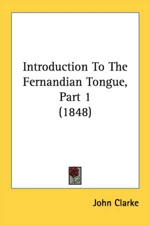 Introduction To The Fernandian Tongue, Part 1 (1848) de John Clarke