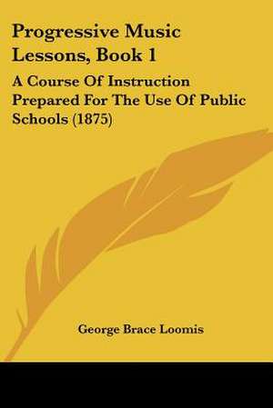 Progressive Music Lessons, Book 1 de George Brace Loomis