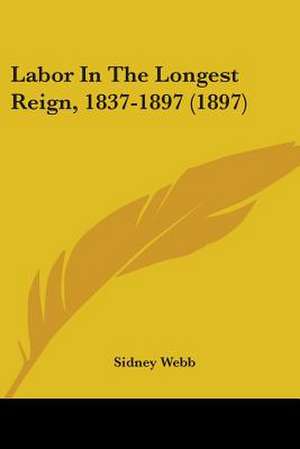 Labor In The Longest Reign, 1837-1897 (1897) de Sidney Webb