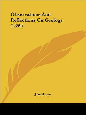 Observations And Reflections On Geology (1859) de John Hunter