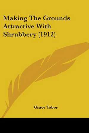 Making The Grounds Attractive With Shrubbery (1912) de Grace Tabor