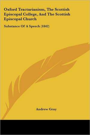 Oxford Tractarianism, The Scottish Episcopal College, And The Scottish Episcopal Church de Andrew Gray