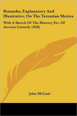 Remarks, Explanatory And Illustrative, On The Terentian Metres de John Mccaul