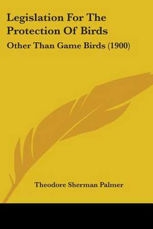 Legislation For The Protection Of Birds de Theodore Sherman Palmer