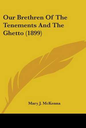 Our Brethren Of The Tenements And The Ghetto (1899) de Mary J. McKenna