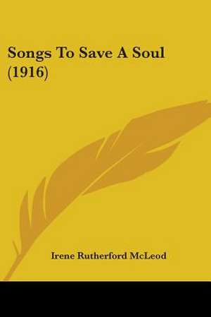 Songs To Save A Soul (1916) de Irene Rutherford Mcleod