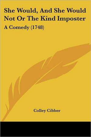 She Would, And She Would Not Or The Kind Imposter de Colley Cibber