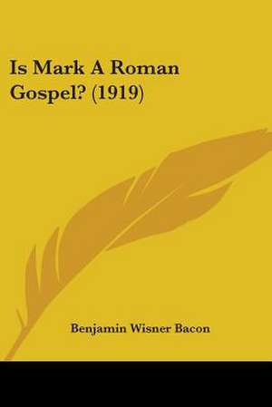 Is Mark A Roman Gospel? (1919) de Benjamin Wisner Bacon