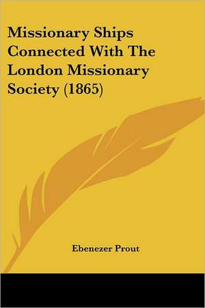 Missionary Ships Connected With The London Missionary Society (1865) de Ebenezer Prout