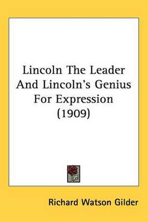 Lincoln The Leader And Lincoln's Genius For Expression (1909) de Richard Watson Gilder