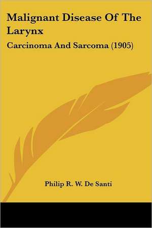 Malignant Disease Of The Larynx de Philip R. W. De Santi