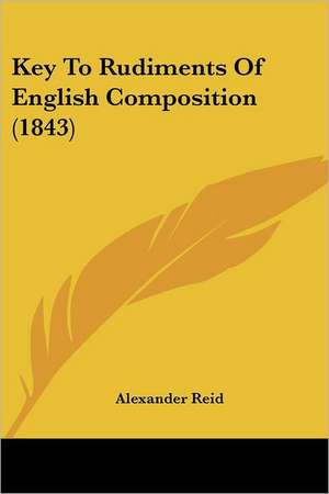 Key To Rudiments Of English Composition (1843) de Alexander Reid