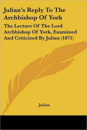 Julian's Reply To The Archbishop Of York de Julian