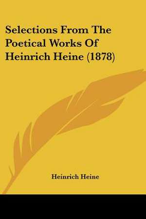 Selections From The Poetical Works Of Heinrich Heine (1878) de Heinrich Heine