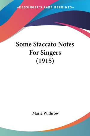 Some Staccato Notes For Singers (1915) de Marie Withrow