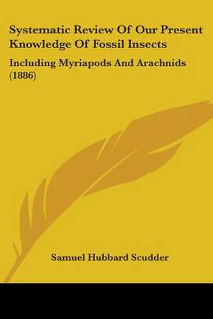 Systematic Review Of Our Present Knowledge Of Fossil Insects de Samuel Hubbard Scudder