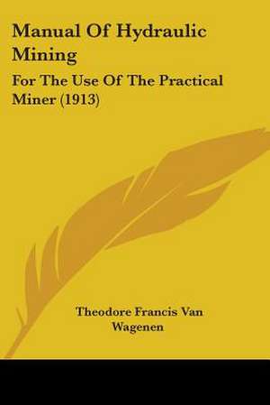 Manual Of Hydraulic Mining de Theodore Francis Van Wagenen