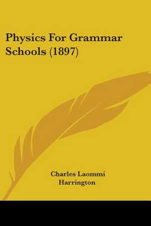 Physics For Grammar Schools (1897) de Charles Laommi Harrington