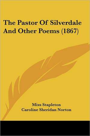 The Pastor Of Silverdale And Other Poems (1867) de Miss Stapleton