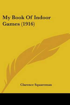 My Book Of Indoor Games (1916) de Clarence Squareman