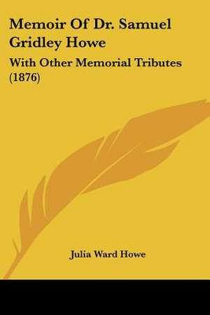 Memoir Of Dr. Samuel Gridley Howe de Julia Ward Howe