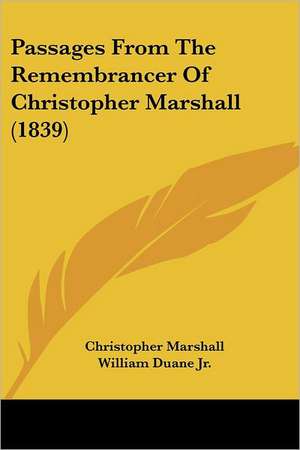 Passages From The Remembrancer Of Christopher Marshall (1839) de Christopher Marshall