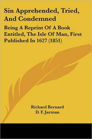 Sin Apprehended, Tried, And Condemned de Richard Bernard