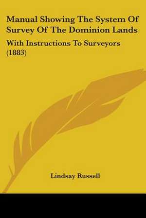 Manual Showing The System Of Survey Of The Dominion Lands de Lindsay Russell