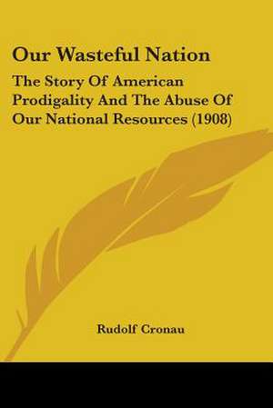 Our Wasteful Nation de Rudolf Cronau