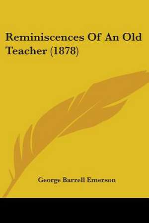 Reminiscences Of An Old Teacher (1878) de George Barrell Emerson