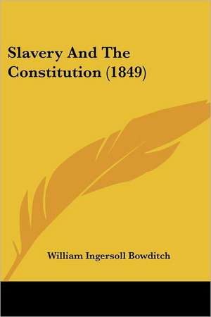 Slavery And The Constitution (1849) de William Ingersoll Bowditch