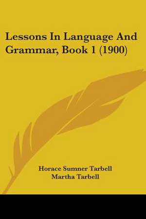 Lessons In Language And Grammar, Book 1 (1900) de Horace Sumner Tarbell