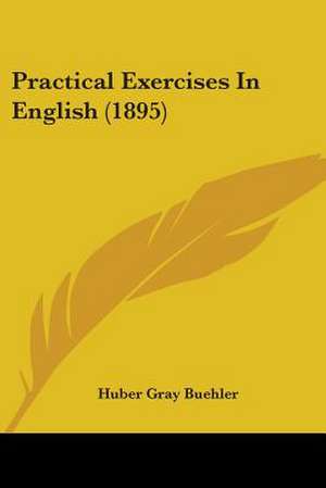 Practical Exercises In English (1895) de Huber Gray Buehler