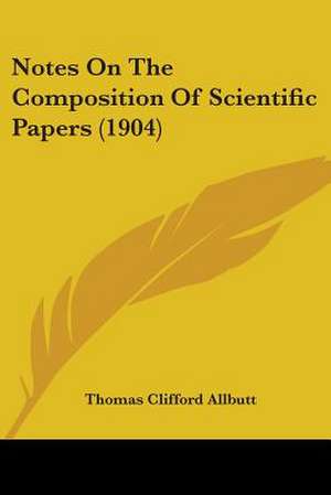 Notes On The Composition Of Scientific Papers (1904) de Thomas Clifford Allbutt